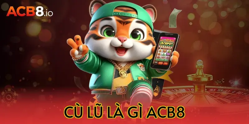 cù lũ là gì acb8