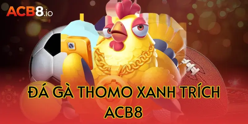 đá gà thomo xanh trích acb8